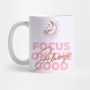 Always Focus On The Good - Positive Vibes Mug